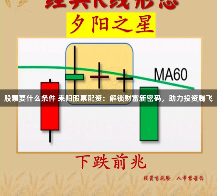 股票要什么条件 耒阳股票配资：解锁财富新密码，助力投资腾飞