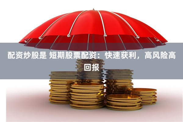 配资炒股是 短期股票配资：快速获利，高风险高回报