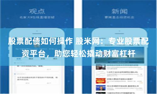 股票配债如何操作 股米网：专业股票配资平台，助您轻松撬动财富杠杆