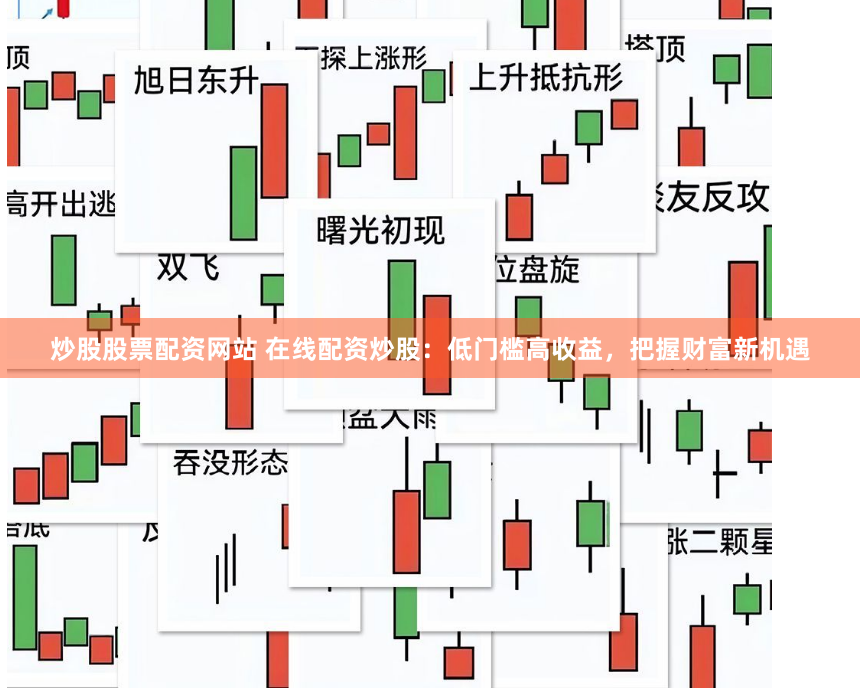 炒股股票配资网站 在线配资炒股：低门槛高收益，把握财富新机遇