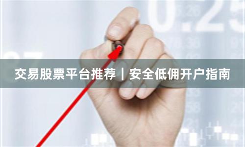 交易股票平台推荐｜安全低佣开户指南