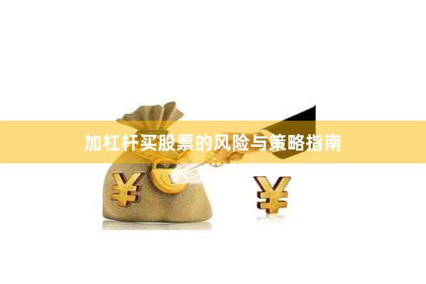 加杠杆买股票的风险与策略指南