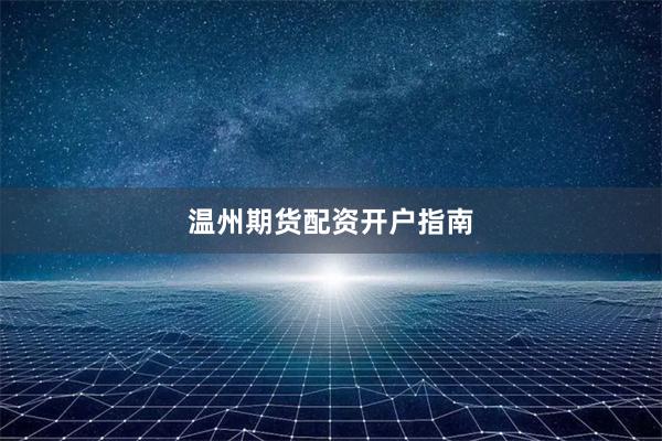 温州期货配资开户指南