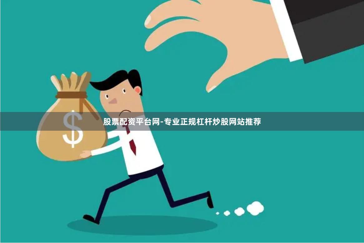股票配资平台网-专业正规杠杆炒股网站推荐
