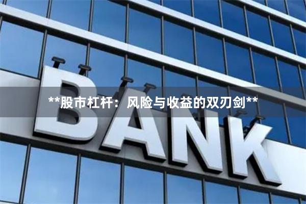 **股市杠杆：风险与收益的双刃剑**