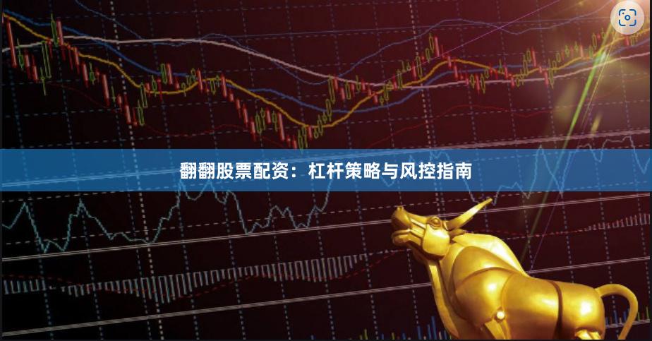 翻翻股票配资:杠杆策略与风控指南